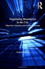 Negotiating Boundaries in the City : Migration, Ethnicity, and Gender in Britain - Book