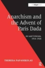 Anarchism and the Advent of Paris Dada : Art and Criticism, 1914-1924 - Book