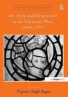 Art, Piety and Destruction in the Christian West, 1500–1700 - Book