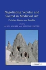 Negotiating Secular and Sacred in Medieval Art : Christian, Islamic, and Buddhist - Book