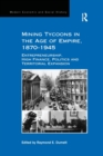 Mining Tycoons in the Age of Empire, 1870-1945 : Entrepreneurship, High Finance, Politics and Territorial Expansion - Book