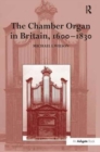 The Chamber Organ in Britain, 1600–1830 - Book