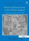 Flemish and Dutch Artists in Early Modern England : Collaboration and Competition, 1460-1680 - Book