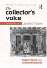 The Collector's Voice : Critical Readings in the Practice of Collecting: Volume 1: Ancient Voices - Book