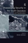 Reassessing Security in the South Caucasus : Regional Conflicts and Transformation - Book