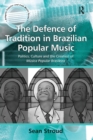 The Defence of Tradition in Brazilian Popular Music : Politics, Culture and the Creation of Musica Popular Brasileira - Book