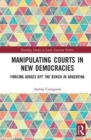 Manipulating Courts in New Democracies : Forcing Judges off the Bench in Argentina - Book