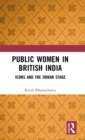 Public Women in British India : Icons and the Urban Stage - Book