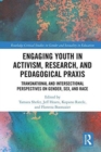 Engaging Youth in Activism, Research and Pedagogical Praxis : Transnational and Intersectional Perspectives on Gender, Sex, and Race - Book