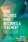 Who Decides Who Becomes a Teacher? : Schools of Education as Sites of Resistance - Book
