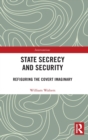 State Secrecy and Security : Refiguring the Covert Imaginary - Book