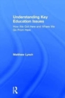Understanding Key Education Issues : How We Got Here and Where We Go From Here - Book