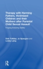 Therapy with Harming Fathers, Victimized Children and their Mothers after Parental Child Sexual Assault : Forging Enduring Safety - Book