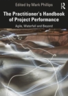 The Practitioner's Handbook of Project Performance : Agile, Waterfall and Beyond - Book