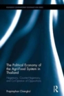 The Political Economy of the Agri-Food System in Thailand : Hegemony, Counter-Hegemony, and Co-Optation of Oppositions - Book