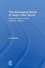 The Astrological World of Jung’s 'Liber Novus' : Daimons, Gods, and the Planetary Journey - Book