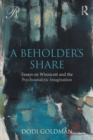 A Beholder's Share : Essays on Winnicott and the Psychoanalytic Imagination - Book