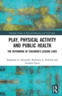 Play, Physical Activity and Public Health : The Reframing of Children's Leisure Lives - Book