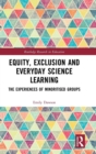 Equity, Exclusion and Everyday Science Learning : The Experiences of Minoritised Groups - Book
