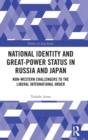 National Identity and Great-Power Status in Russia and Japan : Non-Western Challengers to the Liberal International Order - Book
