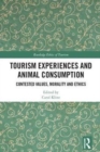 Tourism Experiences and Animal Consumption : Contested Values, Morality and Ethics - Book