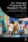 Art Therapy Practices for Resilient Youth : A Strengths-Based Approach to At-Promise Children and Adolescents - Book
