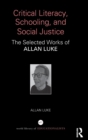 Critical Literacy, Schooling, and Social Justice : The Selected Works of Allan Luke - Book