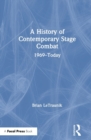 A History of Contemporary Stage Combat : 1969 - Today - Book