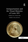Antiquarianism and the Visual Histories of Louis XIV : Artifacts for a Future Past - Book