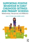 Supporting Positive Behaviour in Early Childhood Settings and Primary Schools : Relationships, Reciprocity and Reflection - Book