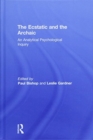 The Ecstatic and the Archaic : An Analytical Psychological Inquiry - Book