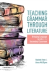 Teaching Grammar through Literature : Bringing Language to Life in the Secondary Classroom - Book