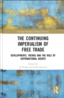 The Continuing Imperialism of Free Trade : Developments, Trends and the Role of Supranational Agents - Book