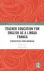 Teacher Education for English as a Lingua Franca : Perspectives from Indonesia - Book