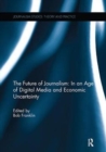 The Future of Journalism: In an Age of Digital Media and Economic Uncertainty - Book