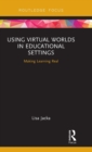 Using Virtual Worlds in Educational Settings : Making Learning Real - Book