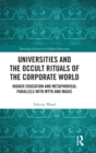 Universities and the Occult Rituals of the Corporate World : Higher Education and Metaphorical Parallels with Myth and Magic - Book