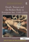 Death, Torture and the Broken Body in European Art, 1300–1650 - Book
