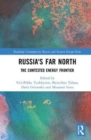 Russia's Far North : The Contested Energy Frontier - Book