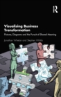 Visualising Business Transformation : Pictures, Diagrams and the Pursuit of Shared Meaning - Book
