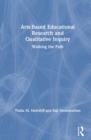 Arts-Based Educational Research and Qualitative Inquiry : Walking the Path - Book