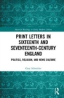 Print Letters in Seventeenth-Century England : Politics, Religion, and News Culture - Book