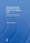 Integrating Health Humanities, Social Science, and Clinical Care : A Guide to Self-Discovery, Compassion, and Well-being - Book