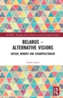 Belarus - Alternative Visions : Nation, Memory and Cosmopolitanism - Book
