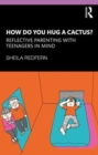How Do You Hug a Cactus? Reflective Parenting with Teenagers in Mind - Book