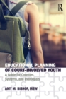 Educational Planning of Court-Involved Youth : A Guide for Counties, Systems, and Individuals - Book