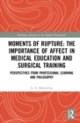 Moments of Rupture: The Importance of Affect in Medical Education and Surgical  Training : Perspectives from Professional Learning and Philosophy - Book