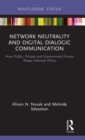 Network Neutrality and Digital Dialogic Communication : How Public, Private and Government Forces Shape Internet Policy - Book