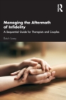 Managing the Aftermath of Infidelity : A Sequential Guide for Therapists and Couples - Book