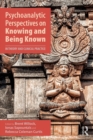 Psychoanalytic Perspectives on Knowing and Being Known : In Theory and Clinical Practice - Book